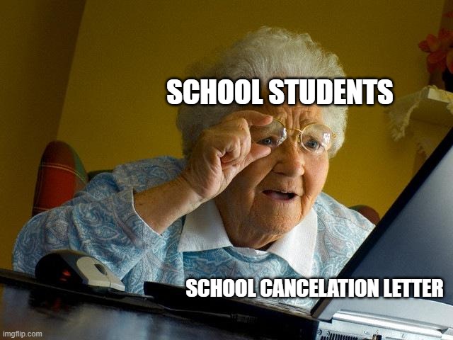 Grandma Finds The Internet Meme | SCHOOL STUDENTS; SCHOOL CANCELATION LETTER | image tagged in memes,grandma finds the internet | made w/ Imgflip meme maker