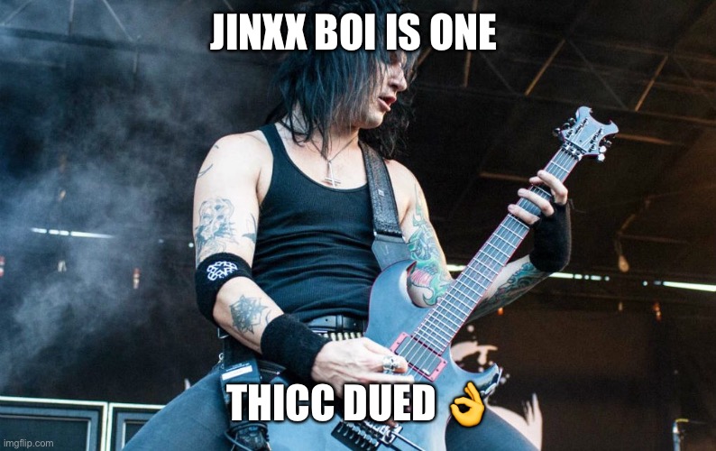 JINXX BOI IS ONE; THICC DUED 👌 | made w/ Imgflip meme maker