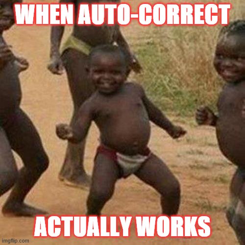 Third World Success Kid Meme | WHEN AUTO-CORRECT; ACTUALLY WORKS | image tagged in memes,third world success kid | made w/ Imgflip meme maker