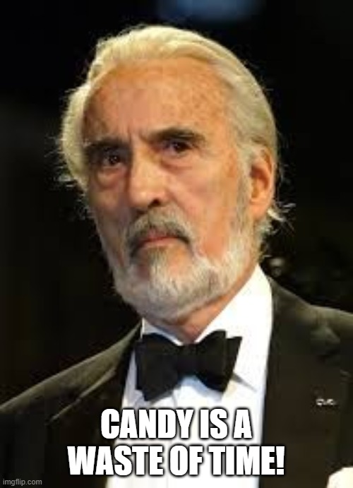 Sir Christopher Lee | CANDY IS A WASTE OF TIME! | image tagged in sir christopher lee | made w/ Imgflip meme maker
