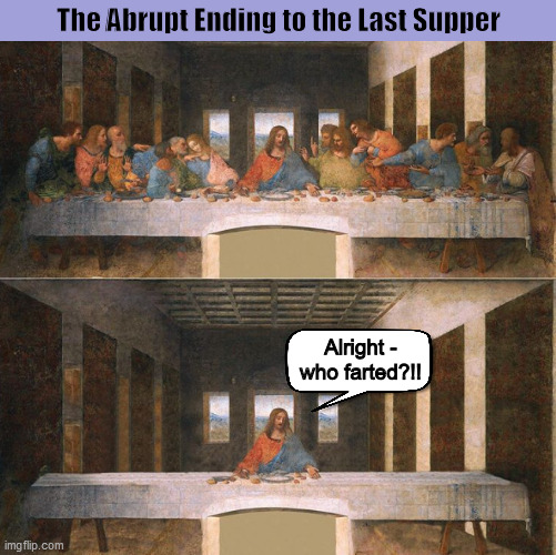 The Abrupt Ending to the Last Supper | image tagged in the last supper,last supper,jesus,farting,fart,memes | made w/ Imgflip meme maker