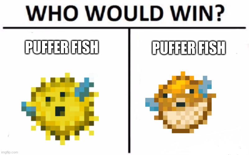 Who Would Win? | PUFFER FISH; PUFFER FISH | image tagged in memes,who would win | made w/ Imgflip meme maker