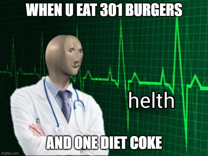 Stonks Helth | WHEN U EAT 301 BURGERS; AND ONE DIET COKE | image tagged in stonks helth | made w/ Imgflip meme maker