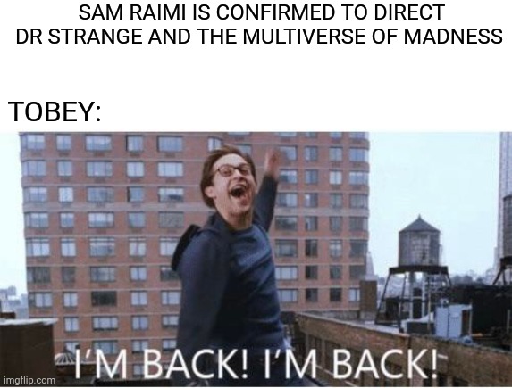 SAM RAIMI IS CONFIRMED TO DIRECT DR STRANGE AND THE MULTIVERSE OF MADNESS; TOBEY: | image tagged in memes,funny,spiderman,marvel,dr strange,sam raimi | made w/ Imgflip meme maker