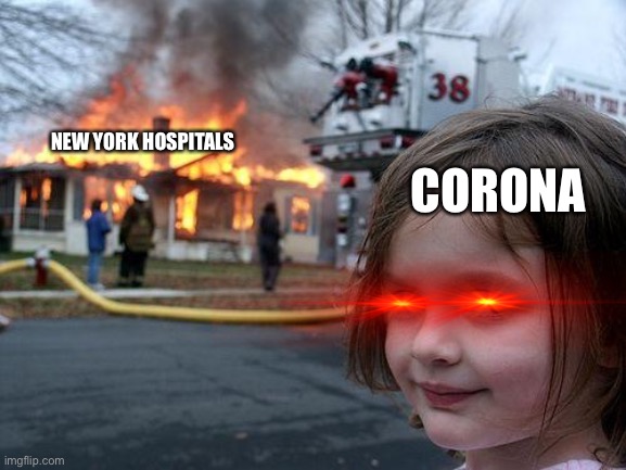 Disaster Girl | NEW YORK HOSPITALS; CORONA | image tagged in memes,disaster girl | made w/ Imgflip meme maker