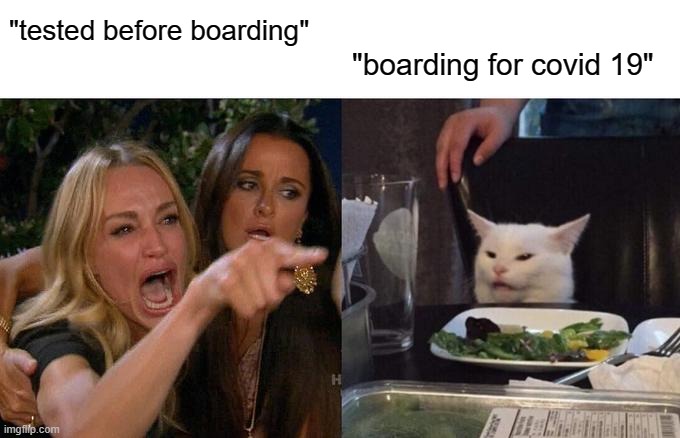 Woman Yelling At Cat Meme | "tested before boarding" "boarding for covid 19" | image tagged in memes,woman yelling at cat | made w/ Imgflip meme maker