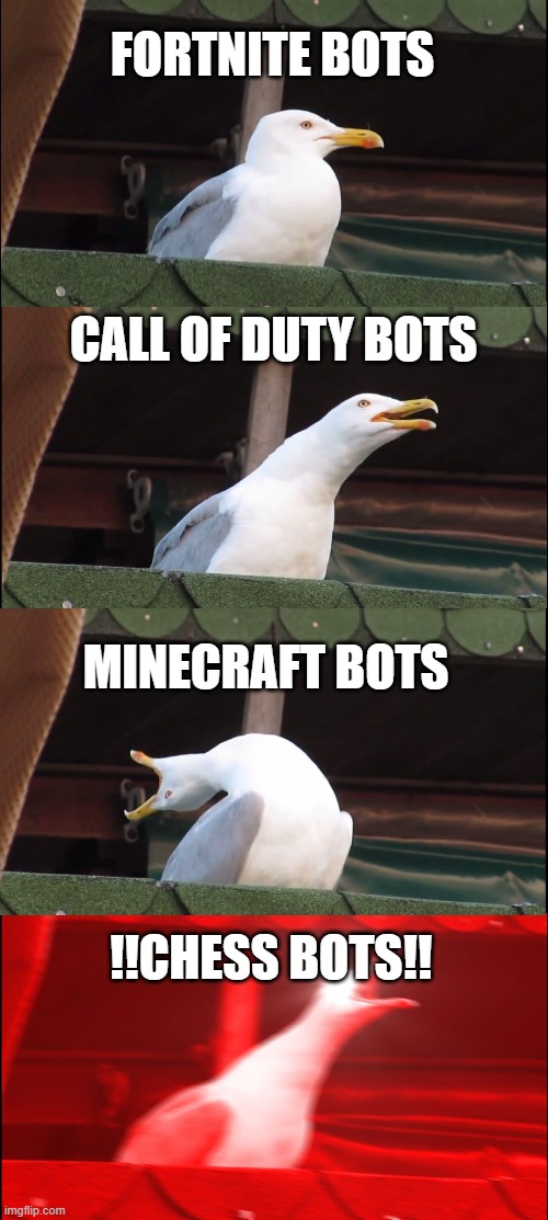 Inhaling Seagull | FORTNITE BOTS; CALL OF DUTY BOTS; MINECRAFT BOTS; !!CHESS BOTS!! | image tagged in memes,inhaling seagull | made w/ Imgflip meme maker