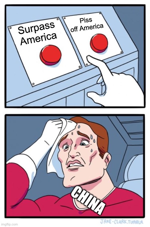 Two Buttons | Piss off America; Surpass America; CHINA | image tagged in memes,two buttons | made w/ Imgflip meme maker