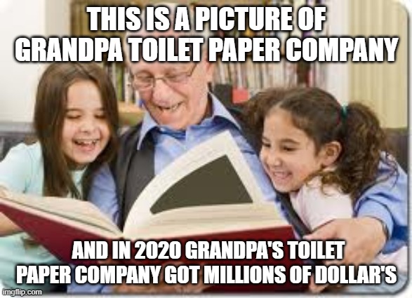 Storytelling Grandpa | THIS IS A PICTURE OF GRANDPA TOILET PAPER COMPANY; AND IN 2020 GRANDPA'S TOILET PAPER COMPANY GOT MILLIONS OF DOLLAR'S | image tagged in memes,storytelling grandpa | made w/ Imgflip meme maker
