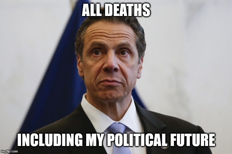 Andrew Cuomo | ALL DEATHS INCLUDING MY POLITICAL FUTURE | image tagged in andrew cuomo | made w/ Imgflip meme maker