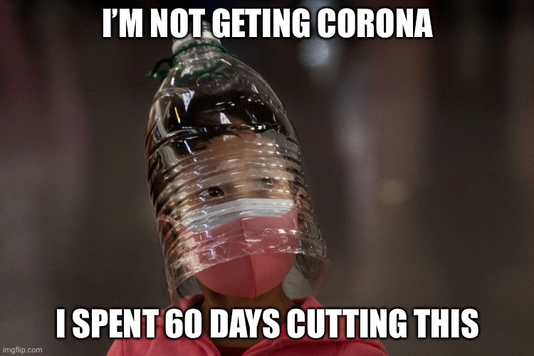 Bottle head | I’M NOT GETING CORONA; I SPENT 60 DAYS CUTTING THIS | image tagged in bottle head | made w/ Imgflip meme maker