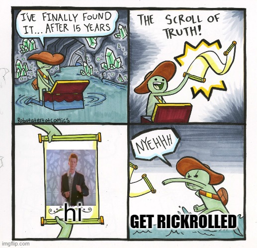 The Scroll Of Truth | hi; GET RICKROLLED | image tagged in memes,the scroll of truth | made w/ Imgflip meme maker