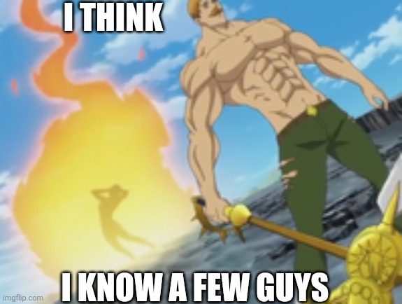 Seven deadly sins | I THINK I KNOW A FEW GUYS | image tagged in seven deadly sins | made w/ Imgflip meme maker