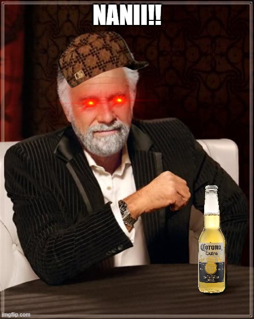 The Most Interesting Man In The World | NANII!! | image tagged in memes,the most interesting man in the world | made w/ Imgflip meme maker