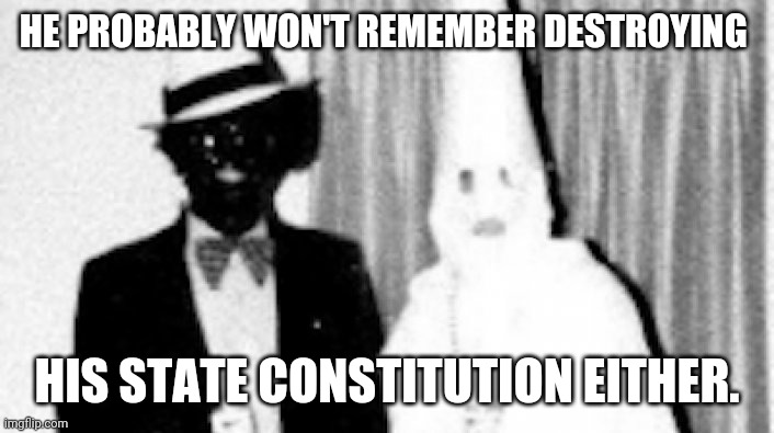 VA governor Ralph Northam | HE PROBABLY WON'T REMEMBER DESTROYING; HIS STATE CONSTITUTION EITHER. | image tagged in va governor ralph northam | made w/ Imgflip meme maker