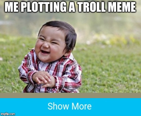 Evil Toddler | ME PLOTTING A TROLL MEME | image tagged in memes,evil toddler | made w/ Imgflip meme maker