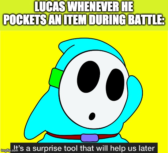LUCAS WHENEVER HE POCKETS AN ITEM DURING BATTLE: | image tagged in it's a surprise tool lucas | made w/ Imgflip meme maker