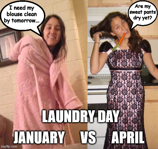 Quarantine Laundry Day | Are my sweat pants dry yet? I need my blouse clean by tomorrow... JANUARY      VS      APRIL; LAUNDRY DAY | image tagged in quarantine,lazy,laundry,covid,covid 19,coronavirus | made w/ Imgflip meme maker
