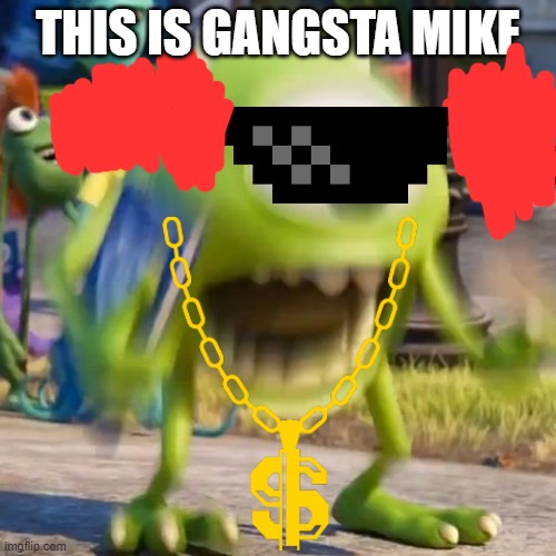 Mike wazowski | THIS IS GANGSTA MIKE | image tagged in mike wazowski | made w/ Imgflip meme maker