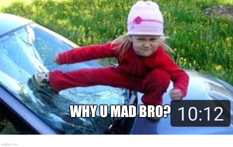 WHY U MAD BRO? | image tagged in u mad bro | made w/ Imgflip meme maker