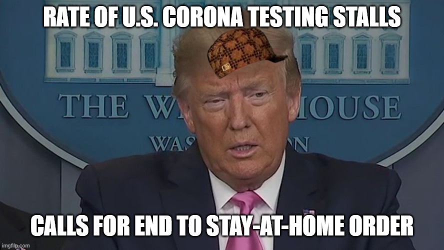 If Only You Knew How Bad Things Really Are | RATE OF U.S. CORONA TESTING STALLS; CALLS FOR END TO STAY-AT-HOME ORDER | image tagged in if only you knew how bad things really are | made w/ Imgflip meme maker