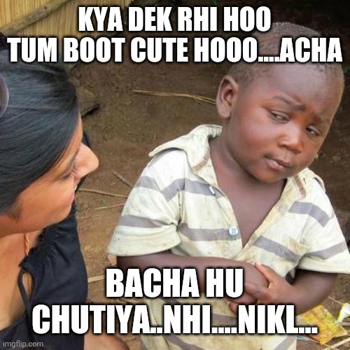 Third World Skeptical Kid | KYA DEK RHI HOO
TUM BOOT CUTE HOOO....ACHA; BACHA HU CHUTIYA..NHI....NIKL... | image tagged in memes,third world skeptical kid | made w/ Imgflip meme maker