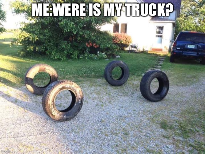 For sale chevy truck some rust | ME:WERE IS MY TRUCK? | image tagged in for sale chevy truck some rust | made w/ Imgflip meme maker
