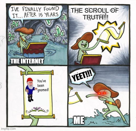 The Scroll Of Truth Meme | THE SCROLL OF 
TRUTH!!! THE INTERNET; YEET!!! ME | image tagged in memes,the scroll of truth | made w/ Imgflip meme maker