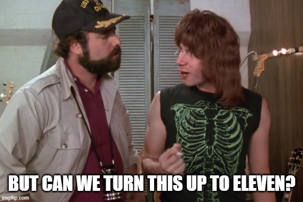 Spinal Tap | BUT CAN WE TURN THIS UP TO ELEVEN? | image tagged in spinal tap | made w/ Imgflip meme maker