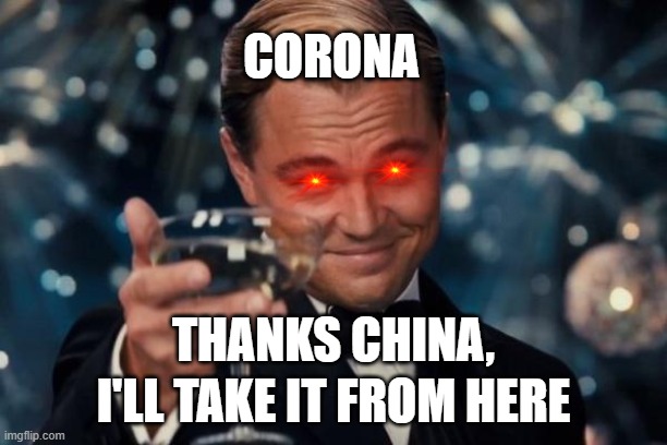 Leonardo Dicaprio Cheers | CORONA; THANKS CHINA, I'LL TAKE IT FROM HERE | image tagged in memes,leonardo dicaprio cheers | made w/ Imgflip meme maker