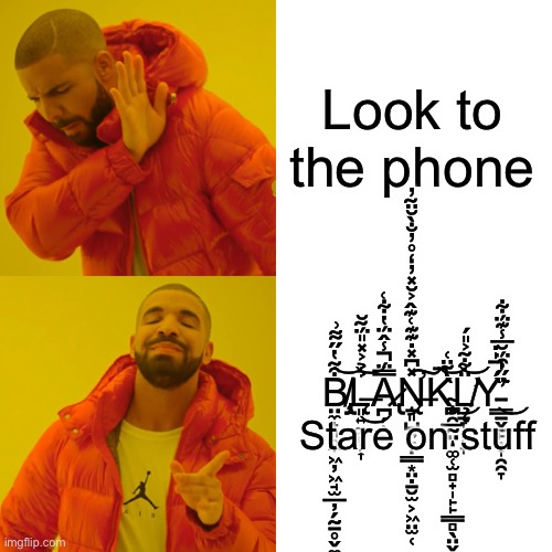 Drake Hotline Bling Meme | Look to the phone B̸̡̡̢̢̧̤̼̟͈̥̼͖̦͖̘̫̲̦̗̰̠̥̬͚̯̞͒͂̔̋͌͗͝L̶̨͈͍͚͈̹͎̉̉͐̽̎̈́̃̆͜͝A̷̢̪̗̹͓̿̈́̾̂̈́̔͋͑̚Ṉ̶̨̧̛͈̺͍̙͇͙̤̣̱̮̫͕͖̤̫̜̽͆̽̇͊͊͑͊̂͐̆̽̓̒̊̓̐̀̆̈̃̓͠ͅK̴̀̀̚͝ | image tagged in memes,drake hotline bling | made w/ Imgflip meme maker