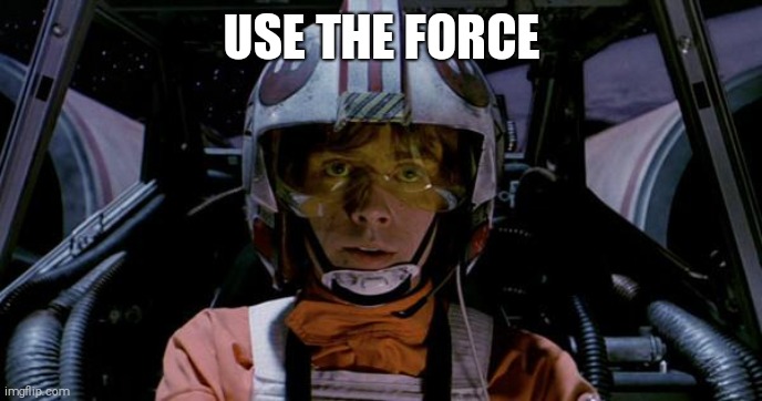 Use the force luke | USE THE FORCE | image tagged in use the force luke | made w/ Imgflip meme maker