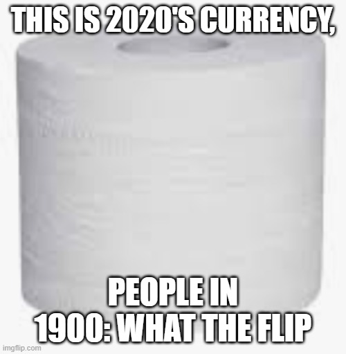 Gold | THIS IS 2020'S CURRENCY, PEOPLE IN 1900: WHAT THE FLIP | image tagged in gold | made w/ Imgflip meme maker