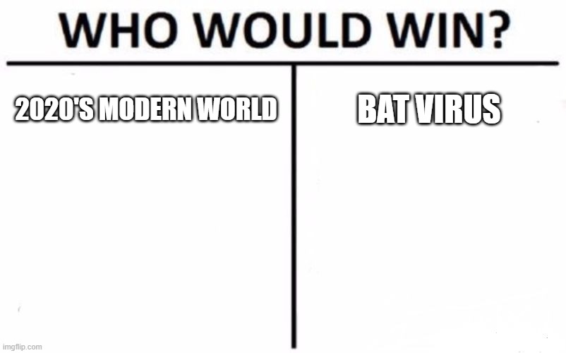 Who Would Win? | 2020'S MODERN WORLD; BAT VIRUS | image tagged in memes,who would win | made w/ Imgflip meme maker