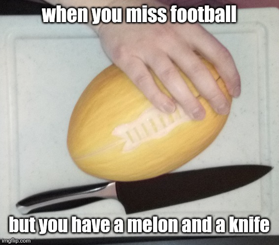 Would that be foodball? | when you miss football; but you have a melon and a knife | image tagged in football,melon | made w/ Imgflip meme maker