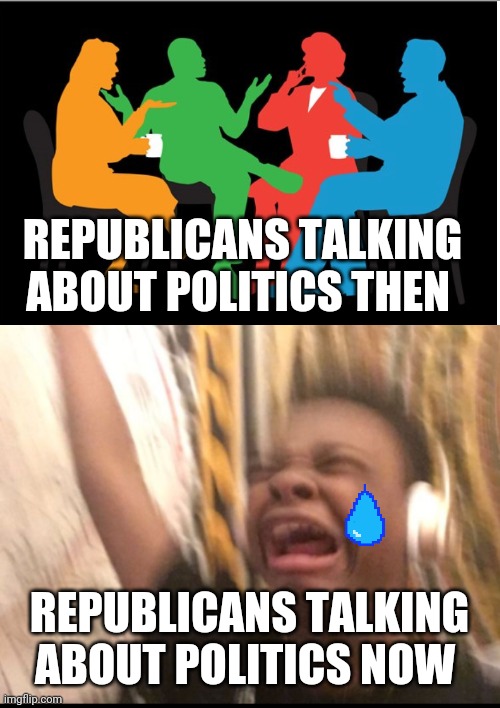 Even in power they simply can't stop crying | REPUBLICANS TALKING ABOUT POLITICS THEN; REPUBLICANS TALKING ABOUT POLITICS NOW | image tagged in memes,scumbag republicans,gop,donald trump | made w/ Imgflip meme maker