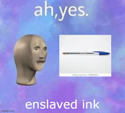 Ah yes | enslaved ink | image tagged in ah yes | made w/ Imgflip meme maker