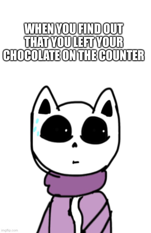  WHEN YOU FIND OUT THAT YOU LEFT YOUR CHOCOLATE ON THE COUNTER | made w/ Imgflip meme maker