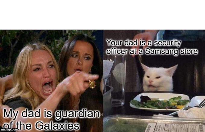 guardian of Galaxies | Your dad is a security officer at a Samsung store; My dad is guardian of the Galaxies | image tagged in memes,woman yelling at cat | made w/ Imgflip meme maker