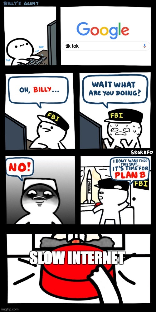 Billy’s FBI agent plan B | tik tok; SLOW INTERNET | image tagged in billys fbi agent plan b | made w/ Imgflip meme maker