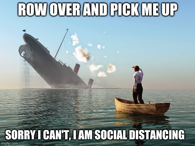Rules are rules | ROW OVER AND PICK ME UP; SORRY I CAN'T, I AM SOCIAL DISTANCING | image tagged in sinking ship,rules are rules,rules are meant to be broken,social distancing,bye mom,you picked a bad time to sink | made w/ Imgflip meme maker