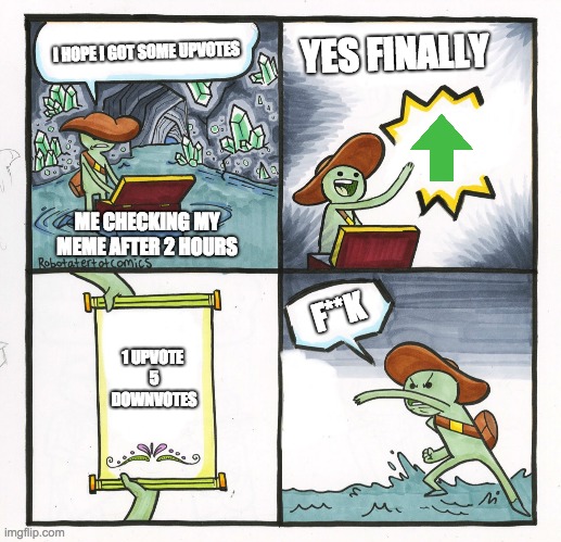 Scroll of truth blank | YES FINALLY; I HOPE I GOT SOME UPVOTES; ME CHECKING MY MEME AFTER 2 HOURS; F**K; 1 UPVOTE 
5 DOWNVOTES | image tagged in scroll of truth blank | made w/ Imgflip meme maker