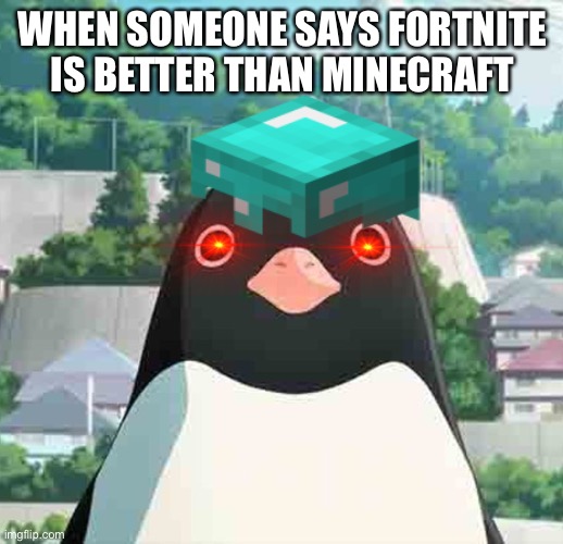 WHEN SOMEONE SAYS FORTNITE IS BETTER THAN MINECRAFT | image tagged in penguin | made w/ Imgflip meme maker