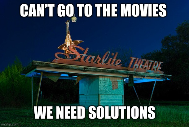 If Only There Was A Way | CAN’T GO TO THE MOVIES; WE NEED SOLUTIONS | image tagged in coronavirus,social distancing,movie,theater | made w/ Imgflip meme maker