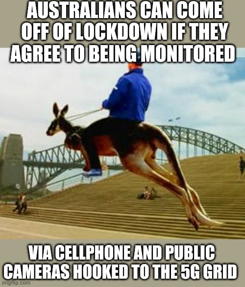 Its here | AUSTRALIANS CAN COME OFF OF LOCKDOWN IF THEY AGREE TO BEING MONITORED; VIA CELLPHONE AND PUBLIC CAMERAS HOOKED TO THE 5G GRID | image tagged in funny memes | made w/ Imgflip meme maker