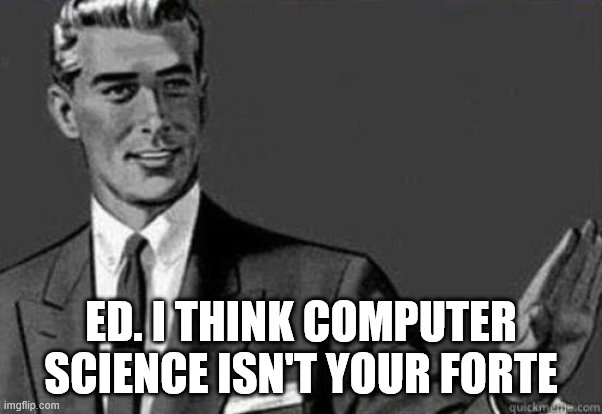 Calm down | ED. I THINK COMPUTER SCIENCE ISN'T YOUR FORTE | image tagged in calm down | made w/ Imgflip meme maker
