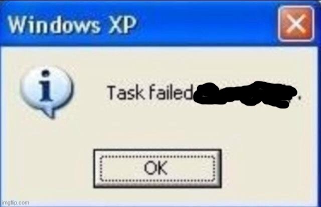 Task failed successfully | image tagged in task failed successfully | made w/ Imgflip meme maker