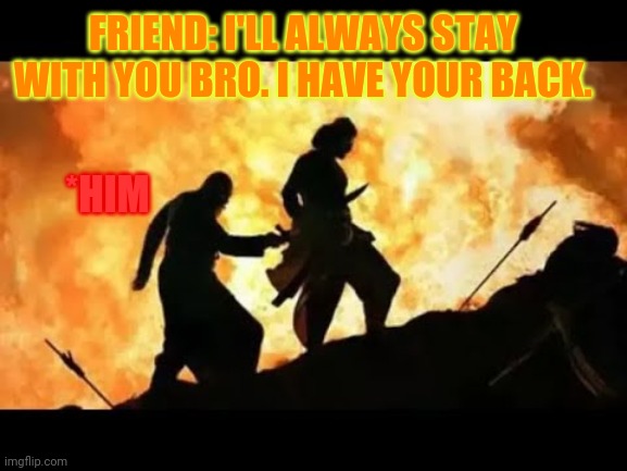 Bahubali | FRIEND: I'LL ALWAYS STAY WITH YOU BRO. I HAVE YOUR BACK. *HIM | image tagged in bahubali | made w/ Imgflip meme maker
