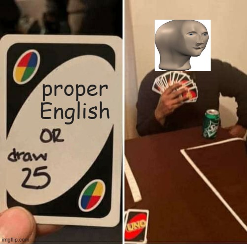 UNO Draw 25 Cards | proper English | image tagged in memes,uno draw 25 cards | made w/ Imgflip meme maker