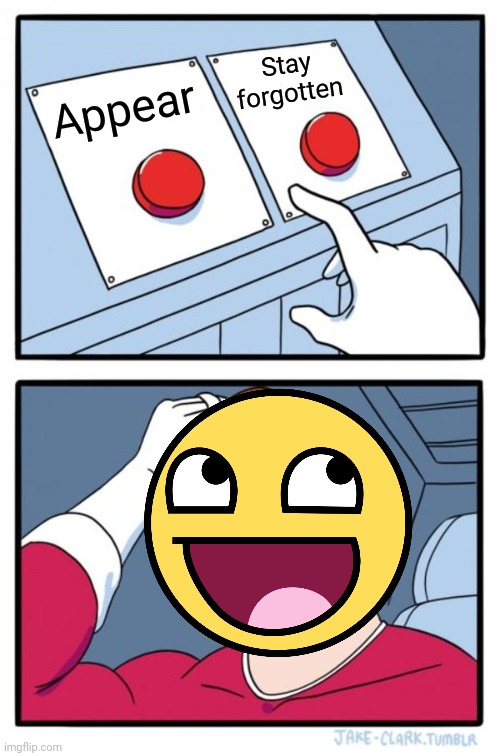 Two Buttons | Stay forgotten; Appear | image tagged in memes,two buttons,epic face | made w/ Imgflip meme maker